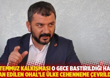 “15 Temmuz kalkışması o gece bastırıldığı halde, ilan edilen OHAL’le ülke cehenneme çevrildi”