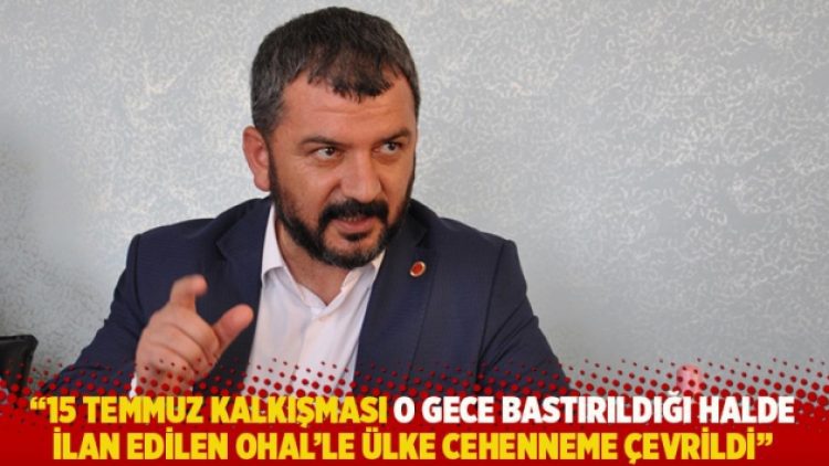“15 Temmuz kalkışması o gece bastırıldığı halde, ilan edilen OHAL’le ülke cehenneme çevrildi”