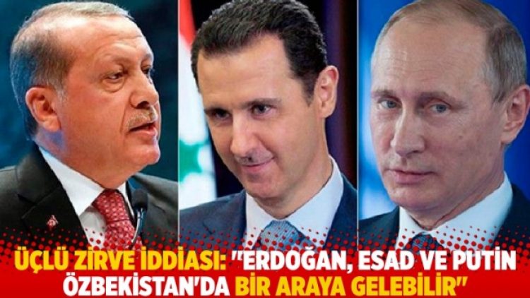 Üçlü zirve iddiası: “Erdoğan, Esad ve Putin Özbekistan’da bir araya gelebilir”
