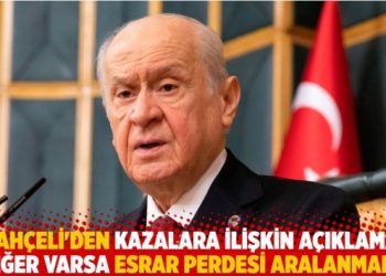 Bahçeli’den kazalara ilişkin açıklama: “Eğer varsa esrar perdesi aralanmalı”