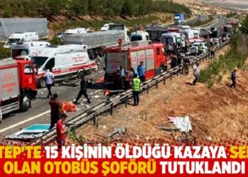 Antep’te 15 kişinin öldüğü kazaya sebep olan otobüs şoförü tutuklandı