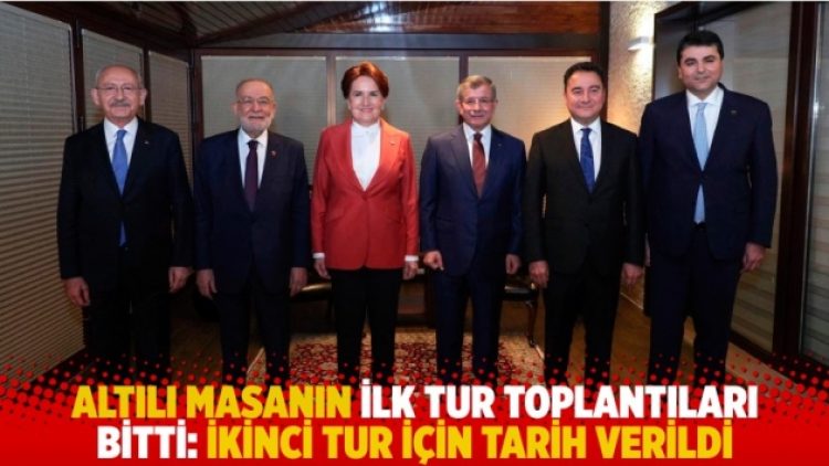 Altılı masanın ilk tur toplantıları bitti: İkinci tur için tarih verildi