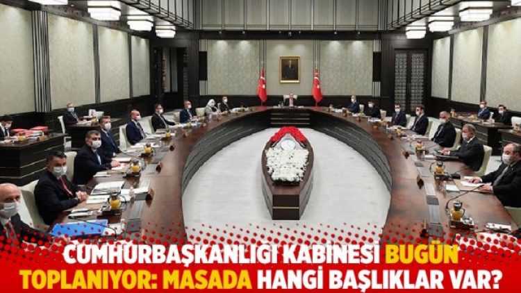 Kabine bugün toplanıyor: Masada hangi başlıklar var?