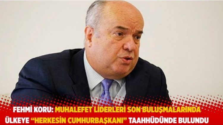 Fehmi Koru: Muhalefet liderleri ülkeye “herkesin cumhurbaşkanı” taahhüdünde bulundu