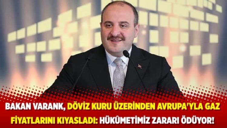 Bakan Varank, döviz kuru üzerinden Avrupa’yla gaz fiyatlarını kıyasladı: Hükûmetimiz zararı ödüyor!