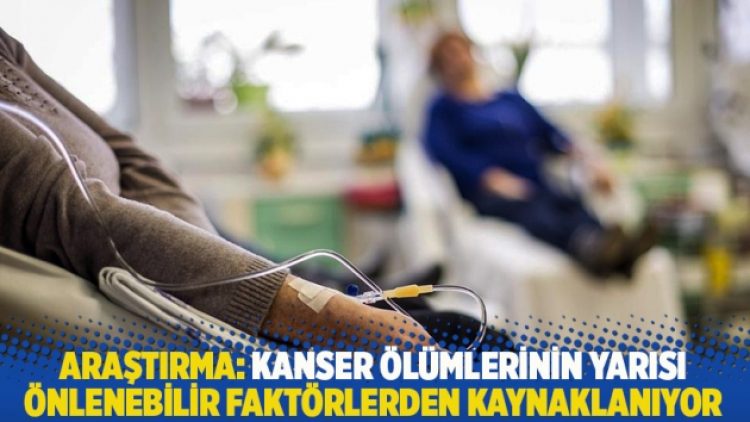 Araştırma: Kanser ölümlerinin yarısı önlenebilir faktörlerden kaynaklanıyor