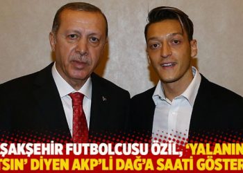 Başakşehir futbolcusu Mesut Özil, ‘Yalanınız batsın’ diyen AKP’li Dağ’a saati gösterdi!