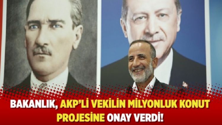 Bakanlık, AKP’li vekilin milyonluk konut projesine onay verdi!