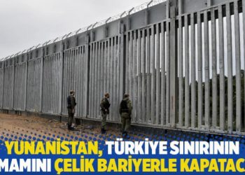 Yunanistan, Türkiye sınırının tamamını çelik bariyerle kapatacak