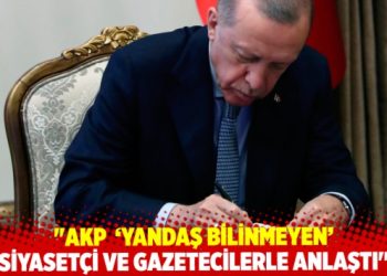 İddia: AKP ‘yandaş bilinmeyen’ siyasetçi ve gazetecilerle anlaştı