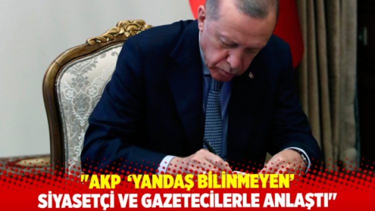 İddia: AKP ‘yandaş bilinmeyen’ siyasetçi ve gazetecilerle anlaştı