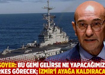 Soyer: Bu gemi gelirse ne yapacağımızı herkes görecek; İzmir’i ayağa kaldıracağız