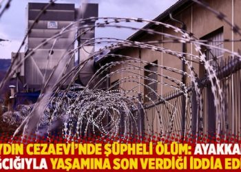 Aydın Cezaevi’nde şüpheli ölüm: Ayakkabı bağcığıyla yaşamına son verdiği iddia edildi