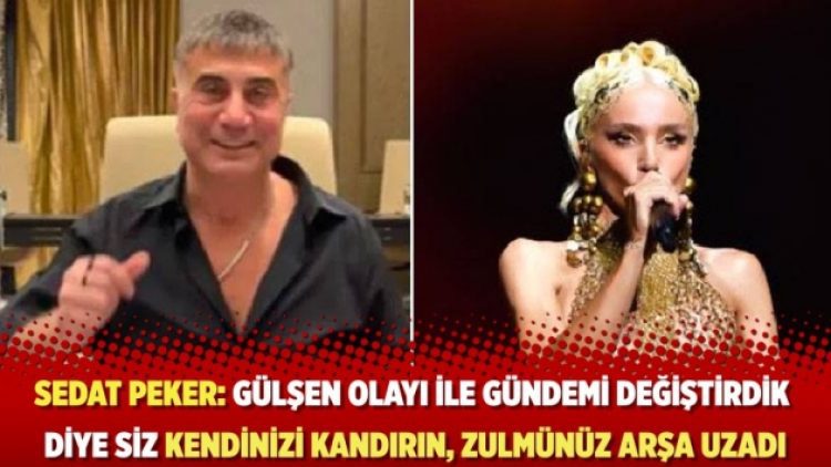 Sedat Peker: Gülşen olayı ile gündemi değiştirdik diye siz kendinizi kandırın, zulmünüz arşa uzadı