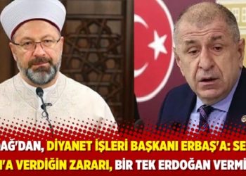 Özdağ’dan, Diyanet İşleri Başkanı Erbaş’a: Senin İslam’a verdiğin zararı, bir tek Erdoğan vermiştir!