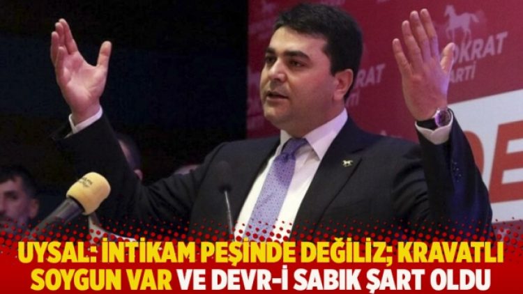 Uysal: İntikam peşinde değiliz; kravatlı soygun var ve devr-i sabık şart oldu