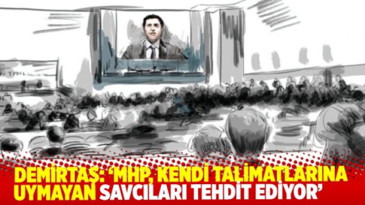 Selahattin Demirtaş: ‘MHP, kendi talimatlarına uymayan savcıları tehdit ediyor’