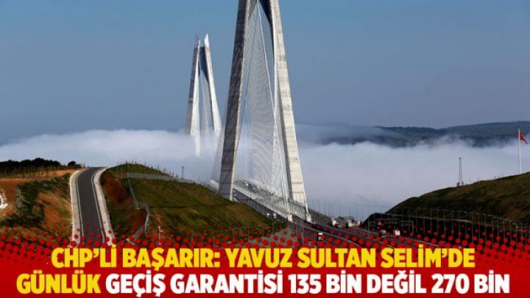CHP’li Başarır: Yavuz Sultan Selim’de günlük geçiş garantisi 135 bin değil 270 bin