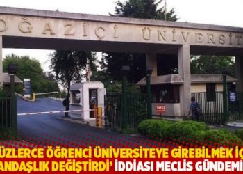 ‘Yüzlerce öğrenci üniversiteye girebilmek için vatandaşlık değiştirdi’ iddiası Meclis gündeminde