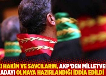 Bazı hakim ve savcıların, AKP’den milletvekili adayı olmaya hazırlandığı iddia edildi
