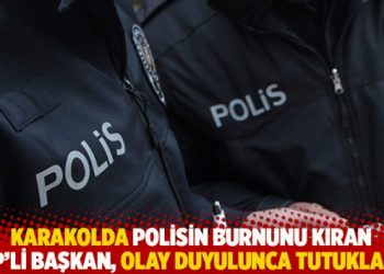 Karakolda polisin burnunu kıran AKP’li başkan, olay duyulunca tutuklandı