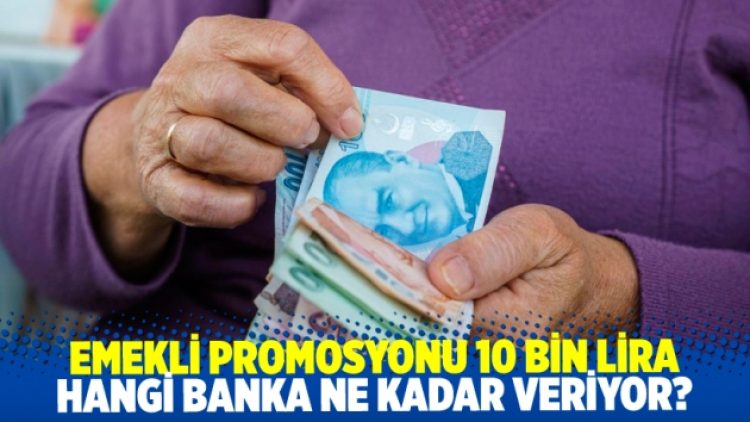 Emekli promosyonu 10 bin liraya yükseldi