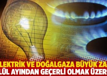 Elektrik ve doğalgaza büyük zam: Eylül ayından geçerli olmak üzere…