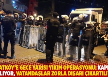 Tokatköy’e gece yarısı yıkım operasyonu: Kapılar kırılıyor, vatandaşlar zorla dışarı çıkartılıyor