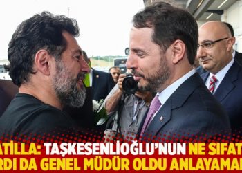 Atilla: Taşkesenlioğlu’nun ne sıfatı vardı da genel müdür oldu anlayamadım