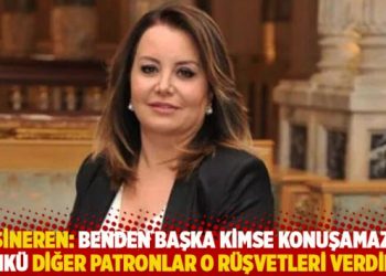 Sineren: Benden başka kimse konuşamaz çünkü diğer patronlar o rüşvetleri verdiler