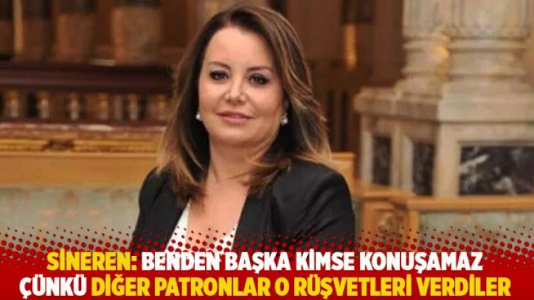Sineren: Benden başka kimse konuşamaz çünkü diğer patronlar o rüşvetleri verdiler
