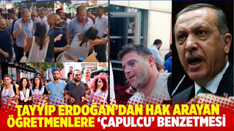 Tayyip Erdoğan’dan hak arayan öğretmenlere ‘çapulcu’ benzetmesi