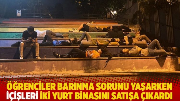 Öğrenciler barınma sorunu yaşarken İçişleri iki yurt binasını satışa çıkardı