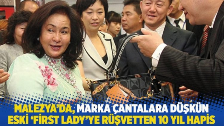 Malezya’da, marka çantalara düşkün eski ‘first lady’ye rüşvetten 10 yıl hapis