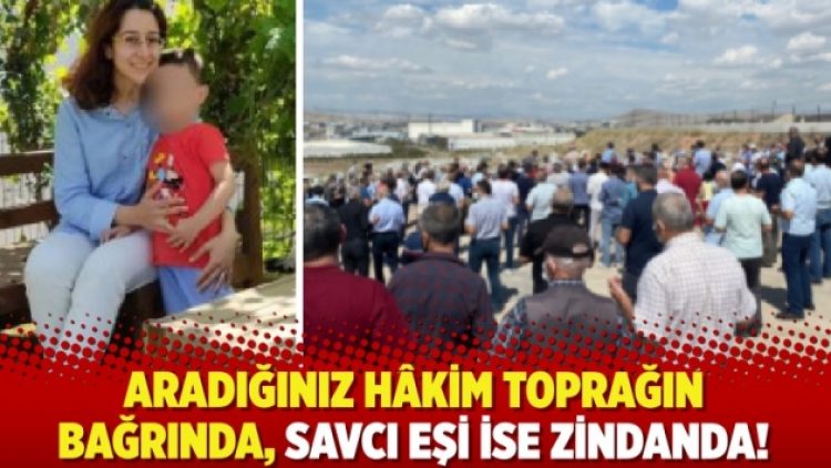 Aradığınız Hâkim toprağın bağrında, savcı eşi ise zindanda!