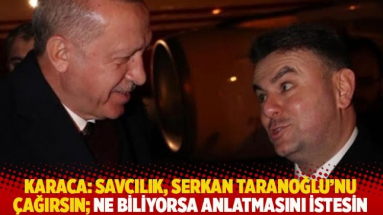 Karaca: Savcılık, Serkan Taranoğlu’nu çağırsın, ne biliyorsa anlatmasını istesin