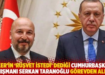 Peker’in ‘rüşvet istedi’ dediği Cumhurbaşkanı Danışmanı Taranoğlu görevden alındı