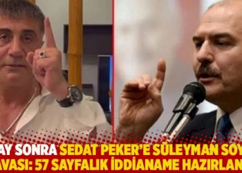 14 ay sonra Sedat Peker’e Süleyman Soylu davası: 57 sayfalık iddianame hazırlandı