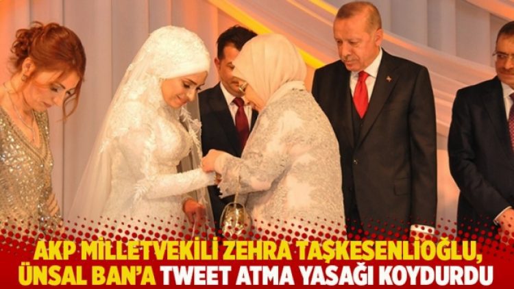 AKP milletvekili Zehra Taşkesenlioğlu, Ünsal Ban’a tweet atma yasağı koydurdu