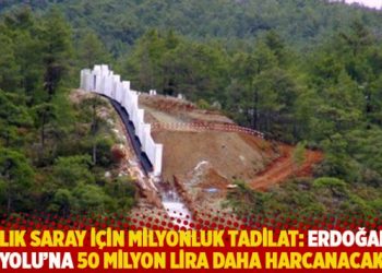 Yazlık Saray için milyonluk tadilat: Erdoğan’ın ‘yolu’na 50 milyon lira daha harcanacak