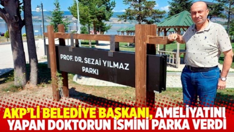 AKP’li belediye başkanı, ameliyatını yapan doktorun ismini parka verdi