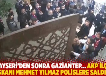Kayseri’den sonra Gaziantep… AKP İlçe Başkanı Mehmet Yılmaz polislere saldırdı