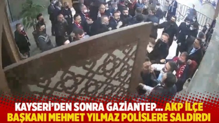Kayseri’den sonra Gaziantep… AKP İlçe Başkanı Mehmet Yılmaz polislere saldırdı