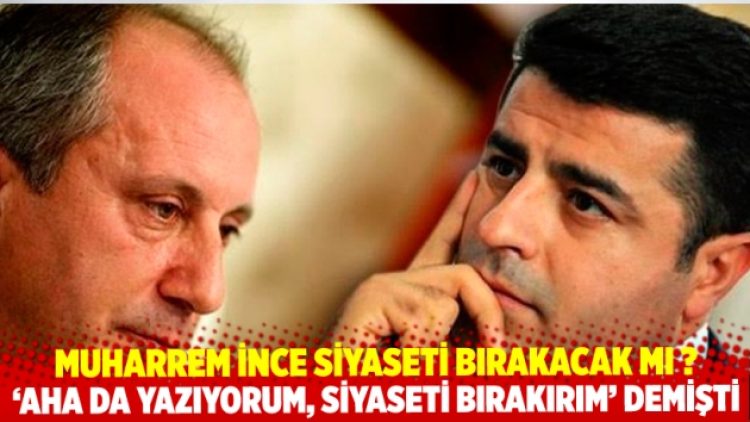 ‘Aha da yazıyorum, siyaseti bırakırım’ demişti: Muharrem İnce siyaseti bırakacak mı ?