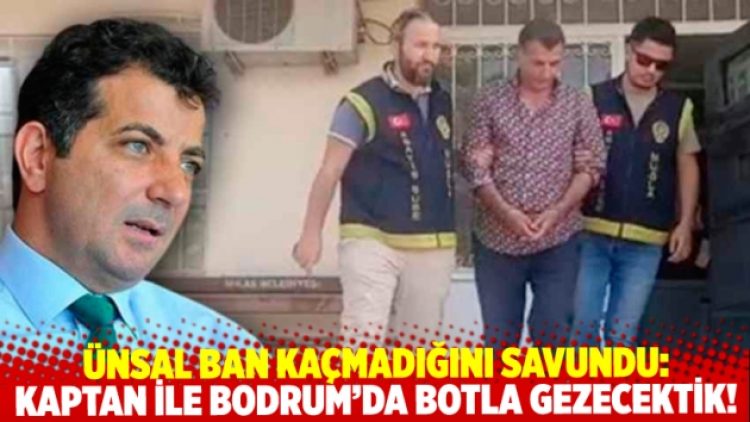 Ünsal Ban’ın ifadesi ortaya çıktı: Kaptan ile Bodrum’da botla gezecektik