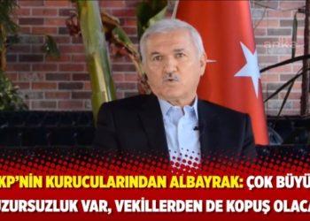 AKP’nin kurucularından Albayrak: Çok büyük huzursuzluk var, vekillerden de kopuş olacak
