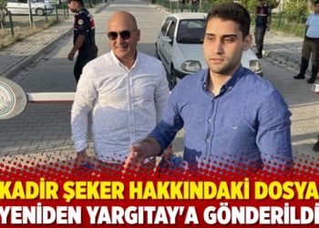 Kadir Şeker hakkındaki dosya yeniden Yargıtay’a gönderildi