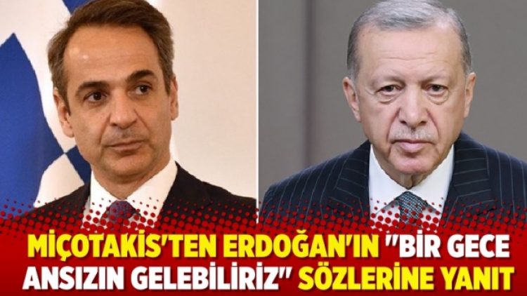 Miçotakis’ten Erdoğan’ın “bir gece ansızın gelebiliriz” sözlerine yanıt