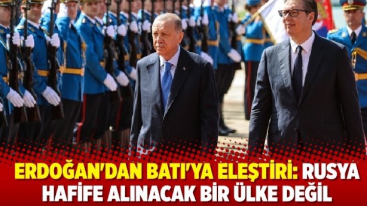 Erdoğan’dan Batı’ya eleştiri: Rusya hafife alınacak bir ülke değil
