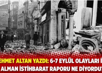 Mehmet Altan yazdı: 6-7 Eylül Olayları için Alman İstihbarat Raporu ne diyordu?